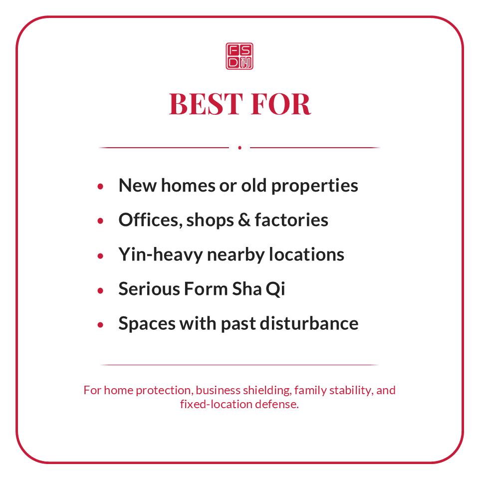 Best for moving into a new home, opening a business location, old properties, offices, shops, factories, Yin-heavy nearby locations, and spaces with past disturbance.